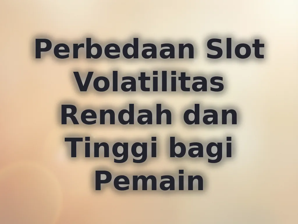 Perbedaan Slot Volatilitas Rendah dan Tinggi bagi Pemain