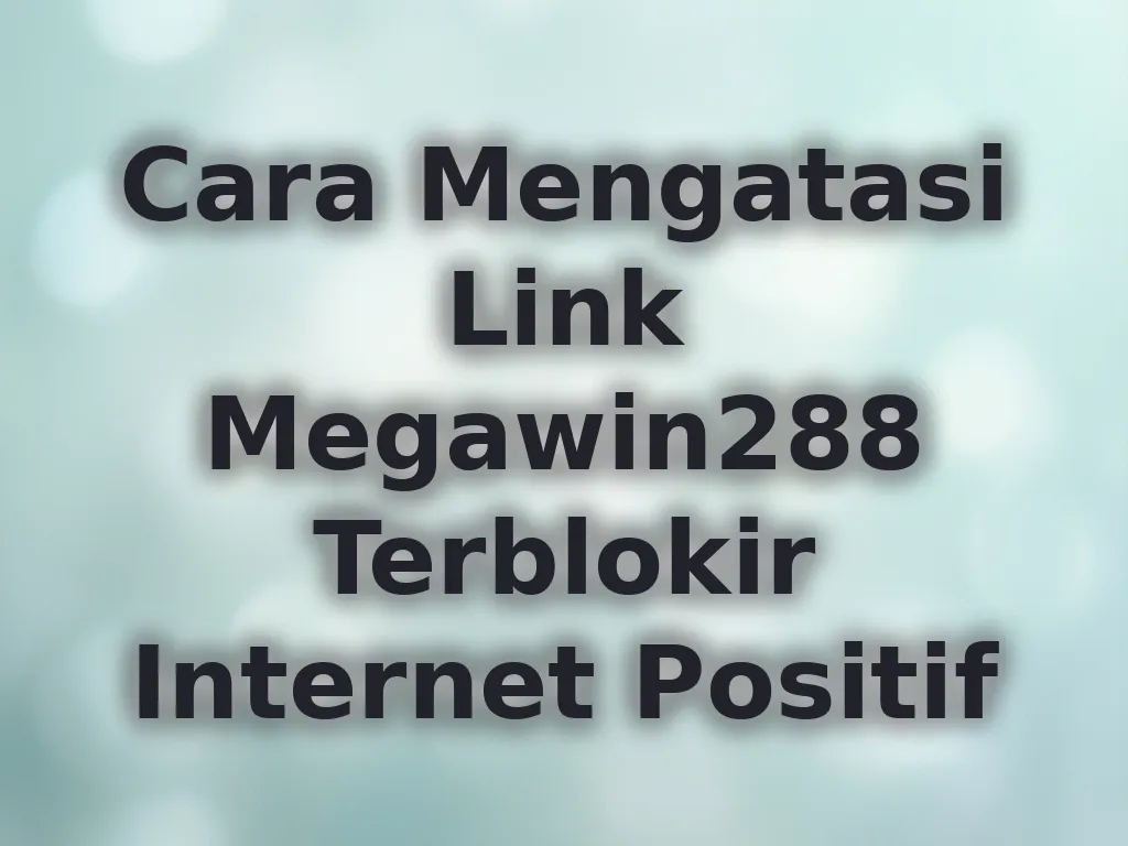 Cara Mengatasi Link Megawin288 Terblokir Internet Positif