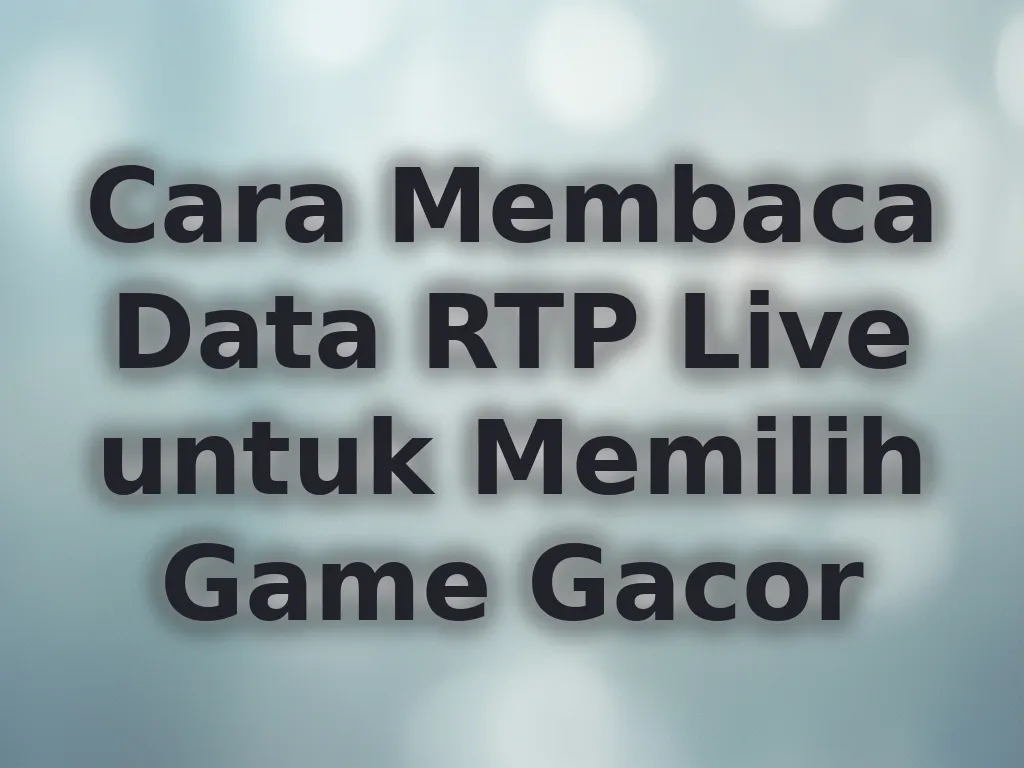 Cara Membaca Data RTP Live untuk Memilih Game Gacor